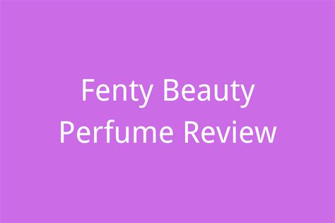 fenty beauty perfume reviews.